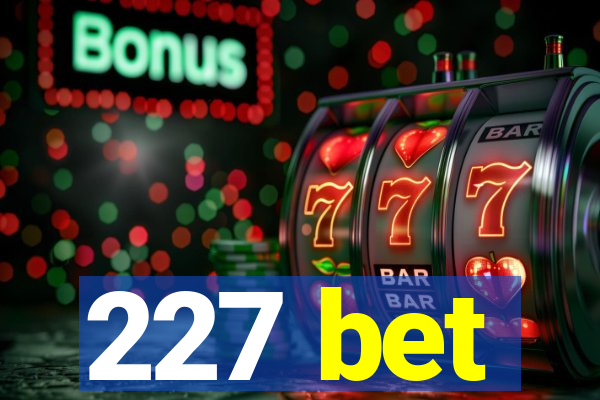 227 bet